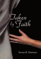 Steven B Mattison, Steven B. Mattison - Taken by Faith, Inbunden