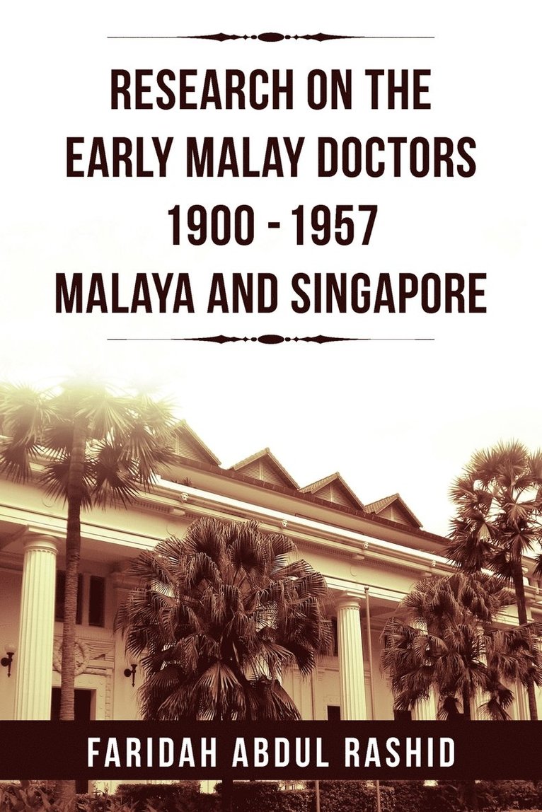 Research on the Early Malay Doctors 1900-1957 Malaya and Singapore 1