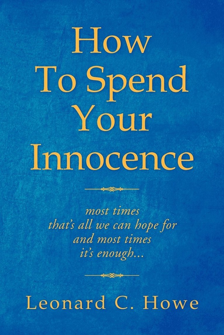 Leonard C Howe, Leonard C. Howe - How to Spend Your Innocence, Häftad