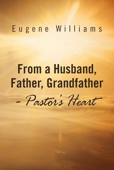 bokomslag From a Husband, Father, Grandfather - Pastor's Heart