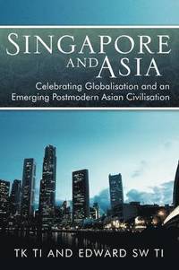 bokomslag Singapore and Asia - Celebrating Globalization and an Emerging Post-Modern Asian Civilization