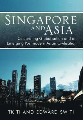 Singapore and Asia - Celebrating Globalization and an Emerging Post-Modern Asian Civilization 1