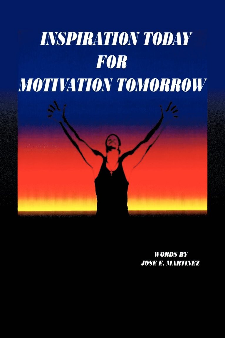 Jose E Martinez, Jose E. Martinez - Inspiration Today for Motivation Tomorrow, Häftad