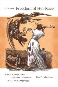 bokomslag For the Freedom of Her Race: Black Women and Electoral Politics in Illinois, 1877-1932