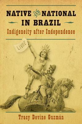 Tracy Devine Guzmán - Native and National in Brazil: Indigeneity after Independence, Häftad
