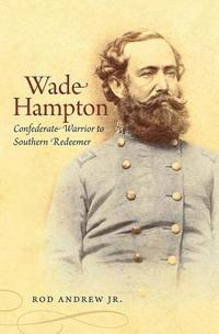 bokomslag Wade Hampton: Confederate Warrior to Southern Redeemer