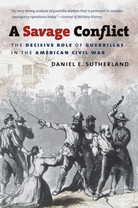 bokomslag A Savage Conflict: The Decisive Role of Guerrillas in the American Civil War