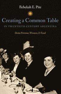 bokomslag Creating a Common Table in Twentieth-Century Argentina: Doña Petrona, Women, and Food