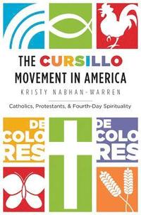 bokomslag The Cursillo Movement in America: Catholics, Protestants, and Fourth-Day Spirituality