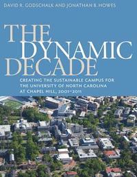bokomslag The Dynamic Decade: Creating the Sustainable Campus for the University of North Carolina at Chapel Hill, 2001-2011