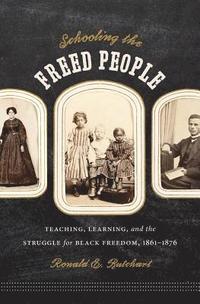bokomslag Schooling the Freed People: Teaching, Learning, and the Struggle for Black Freedom, 1861-1876