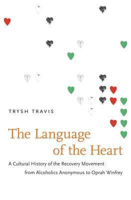 bokomslag The Language of the Heart: A Cultural History of the Recovery Movement from Alcoholics Anonymous to Oprah Winfrey