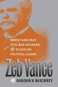 bokomslag Zeb Vance: North Carolina's Civil War Governor and Gilded Age Political Leader
