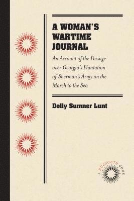 Dolly Sumner Lunt - A Woman's Wartime Journal: An Account of the Passage Over Georgia's Plantation of Sherman's Army on the March to the Sea, as Recorded in the Diary of, Häftad