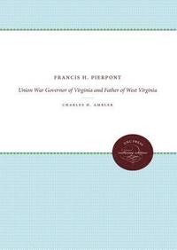 bokomslag Francis H. Pierpont: Union War Governor of Virginia and Father of West Virginia