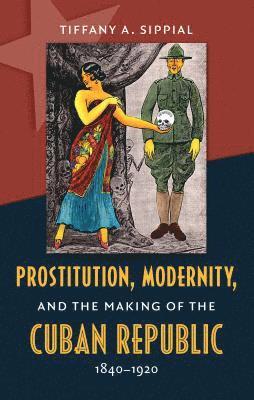 bokomslag Prostitution, Modernity, and the Making of the Cuban Republic, 1840-1920