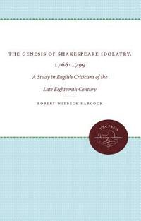 bokomslag The Genesis of Shakespeare Idolatry, 1766-1799: A Study in English Criticism of the Late Eighteenth Century