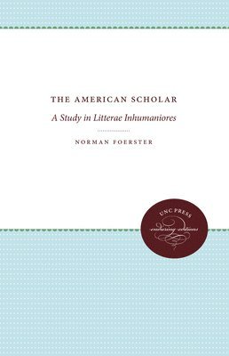Norman Foerster - The American Scholar: A Study in Litterae Inhumaniores, Häftad