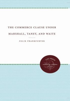 Felix Frankfurter - Commerce Clause Under Marshall, Taney, and Waite, Häftad