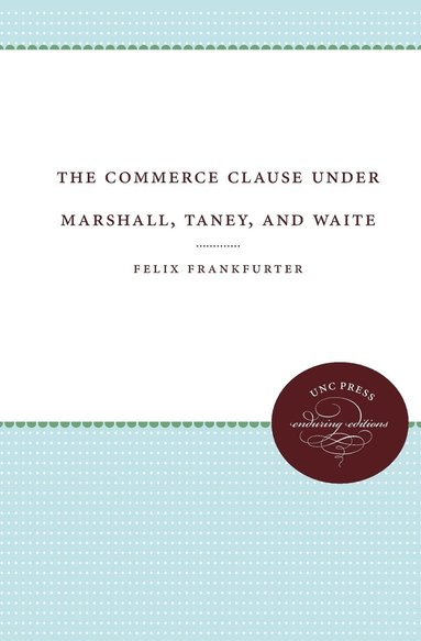 bokomslag The Commerce Clause under Marshall, Taney, and Waite