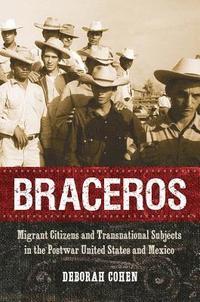 bokomslag Braceros: Migrant Citizens and Transnational Subjects in the Postwar United States and Mexico