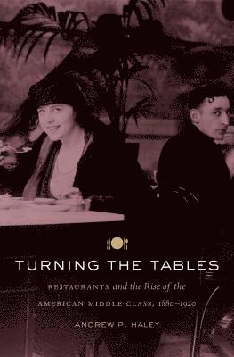 bokomslag Turning the Tables: Restaurants and the Rise of the American Middle Class, 1880-1920