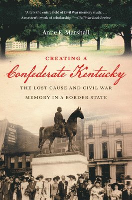 bokomslag Creating a Confederate Kentucky: The Lost Cause and Civil War Memory in a Border State