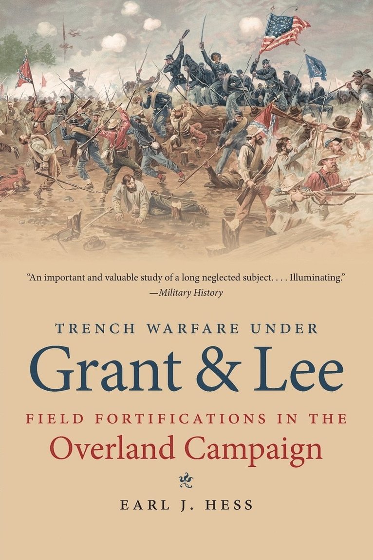 Earl J. Hess - Trench Warfare Under Grant and Lee: Field Fortifications in the Overland Campaign, Häftad