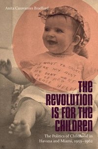 bokomslag Revolution Is for the Children: The Politics of Childhood in Havana and Miami, 1959-1962
