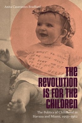 bokomslag Revolution Is for the Children: The Politics of Childhood in Havana and Miami, 1959-1962
