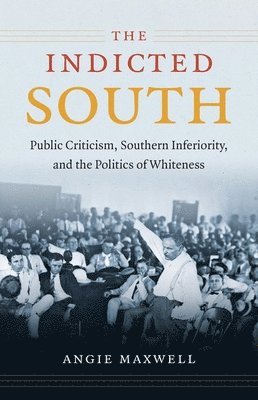 bokomslag Indicted South: Public Criticism, Southern Inferiority, and the Politics of Whiteness