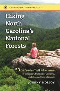 bokomslag Hiking North Carolina's National Forests: 50 Can't-Miss Trail Adventures in the Pisgah, Nantahala, Uwharrie, and Croatan National Forests