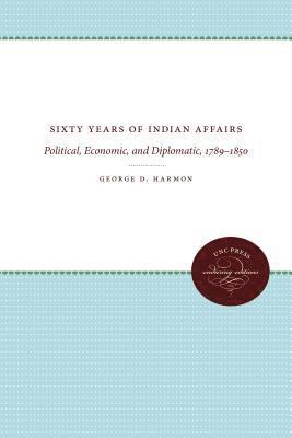 George D. Harmon - Sixty Years of Indian Affairs, Häftad