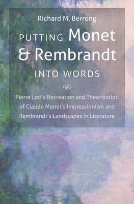 Richard M. Berrong, Richard M Berrong - Putting Monet and Rembrandt Into Words: Pierre Loti's Recreation and Theorization of Claude Monet's Impressionism and Rembrandt's Landscapes in Litera, Häftad