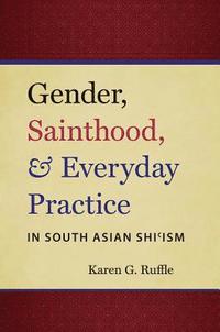 bokomslag Gender, Sainthood, and Everyday Practice in South Asian Shi'ism