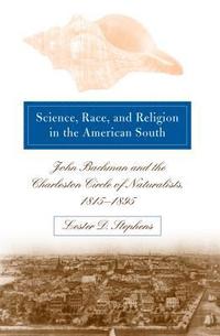 bokomslag Science, Race, and Religion in the American South: John Bachman and the Charleston Circle of Naturalists, 1815-1895