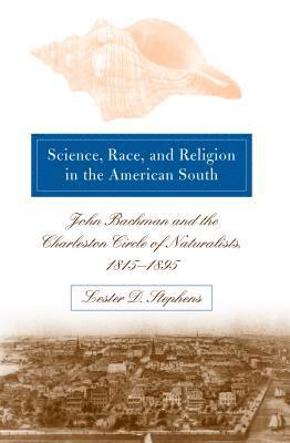 bokomslag Science, Race, and Religion in the American South: John Bachman and the Charleston Circle of Naturalists, 1815-1895
