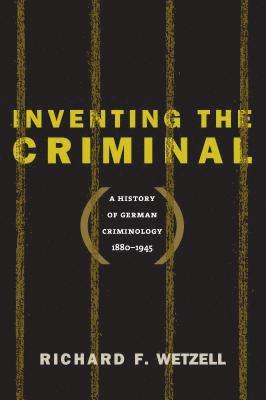 bokomslag Inventing the Criminal: A History of German Criminology, 1880-1945
