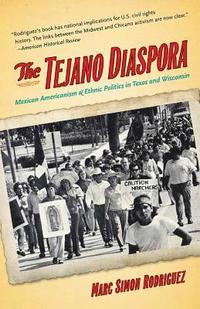 bokomslag The Tejano Diaspora: Mexican Americanism and Ethnic Politics in Texas and Wisconsin