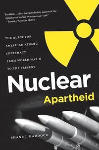 bokomslag Nuclear Apartheid: The Quest for American Atomic Supremacy from World War II to the Present