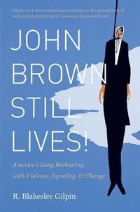 bokomslag John Brown Still Lives!: America's Long Reckoning with Violence, Equality, and Change