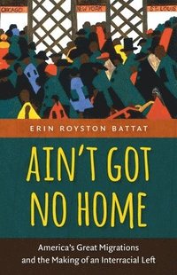 bokomslag Ain't Got No Home: America's Great Migrations and the Making of an Interracial Left