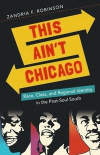 bokomslag This Ain't Chicago: Race, Class, and Regional Identity in the Post-Soul South