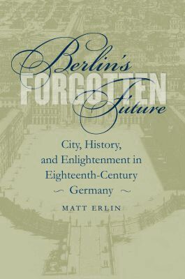 Matt Erlin - Berlin's Forgotten Future, Häftad
