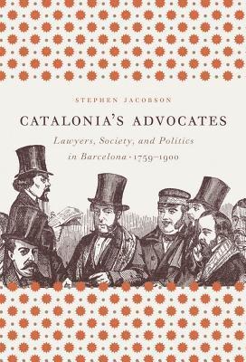 bokomslag Catalonia's Advocates: Lawyers, Society, and Politics in Barcelona, 1759-1900