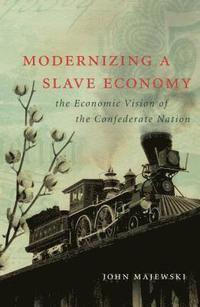 bokomslag Modernizing a Slave Economy: The Economic Vision of the Confederate Nation