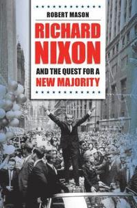 bokomslag Richard Nixon and the Quest for a New Majority