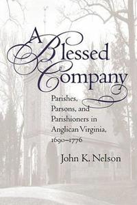 bokomslag A Blessed Company: Parishes, Parsons, and Parishioners in Anglican Virginia, 1690-1776