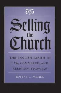 bokomslag Selling the Church: The English Parish in Law, Commerce, and Religion, 1350-1550