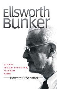 bokomslag Ellsworth Bunker: Global Troubleshooter, Vietnam Hawk